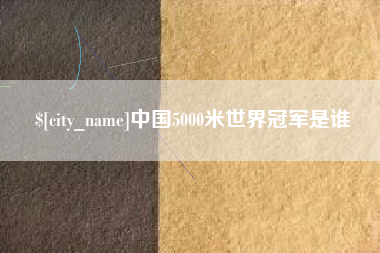 开封中国5000米世界冠军是谁