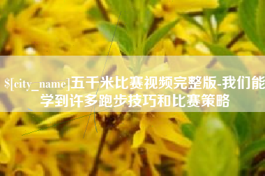 开封五千米比赛视频完整版-我们能学到许多跑步技巧和比赛策略