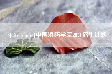 开封中国消防学院2021招生计划