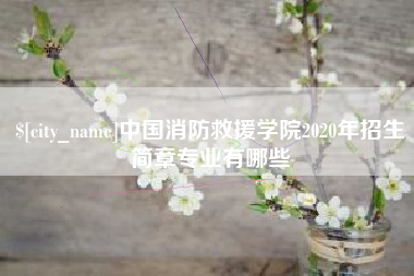 开封中国消防救援学院2020年招生简章专业有哪些