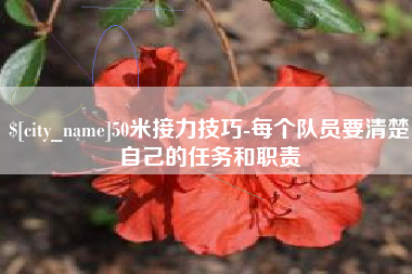 开封50米接力技巧-每个队员要清楚自己的任务和职责