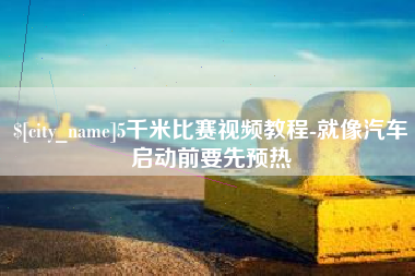 开封5千米比赛视频教程-就像汽车启动前要先预热