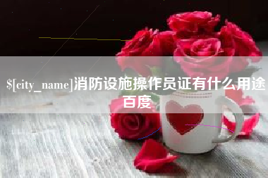开封消防设施操作员证有什么用途百度