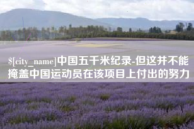 开封中国五千米纪录-但这并不能掩盖中国运动员在该项目上付出的努力