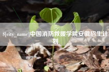 开封中国消防救援学院安徽招生计划