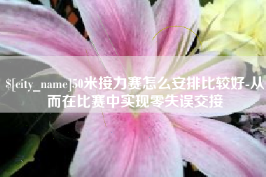 开封50米接力赛怎么安排比较好-从而在比赛中实现零失误交接