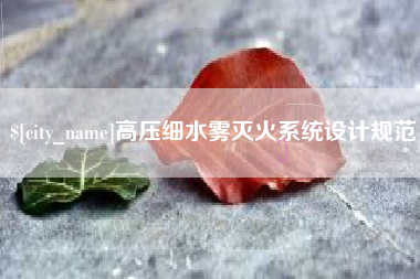 开封高压细水雾灭火系统设计规范