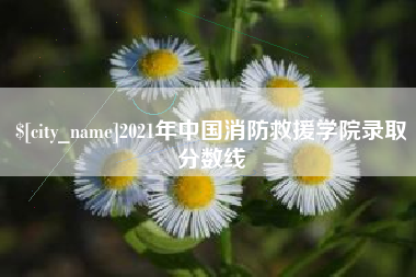 开封2021年中国消防救援学院录取分数线