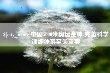 开封中国5000米奥运金牌-完善科学训练体系至关重要