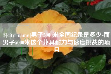 开封男子5000米全国纪录是多少-而男子5000米这个兼具耐力与速度挑战的项目