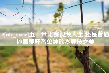开封五千米比赛视频大全-还是普通体育爱好者单纯欣赏竞技之美
