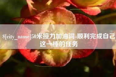 开封50米接力加油词-顺利完成自己这一棒的任务