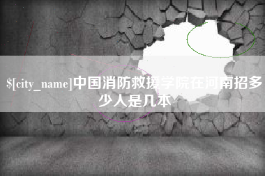开封中国消防救援学院在河南招多少人是几本