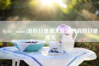 开封消防日是哪天我国的消防日是哪天