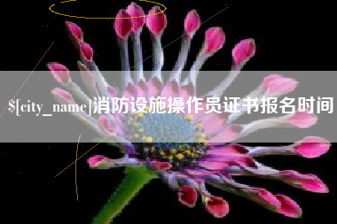 开封消防设施操作员证书报名时间