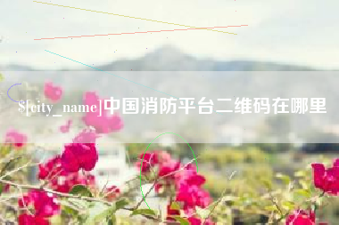 开封中国消防平台二维码在哪里