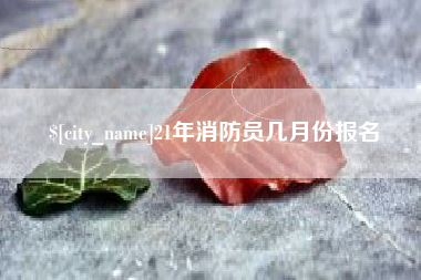 开封21年消防员几月份报名