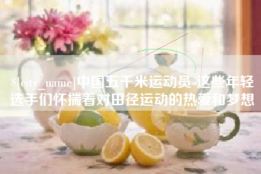 开封中国五千米运动员-这些年轻选手们怀揣着对田径运动的热爱和梦想
