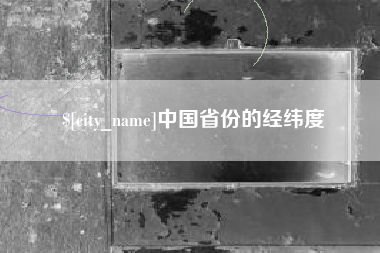 开封中国省份的经纬度