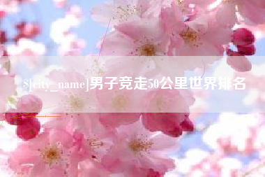 开封男子竞走50公里世界排名