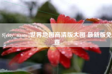 开封世界地图高清版大图 最新版免费