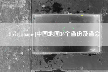 开封中国地图36个省份及省会