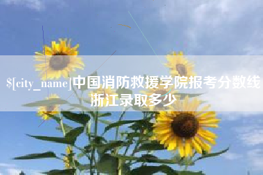 开封中国消防救援学院报考分数线浙江录取多少
