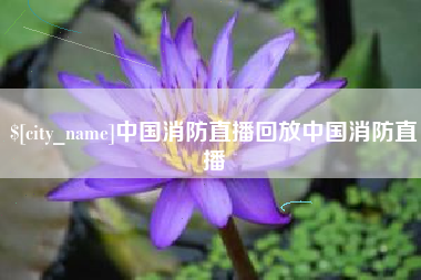 开封中国消防直播回放中国消防直播