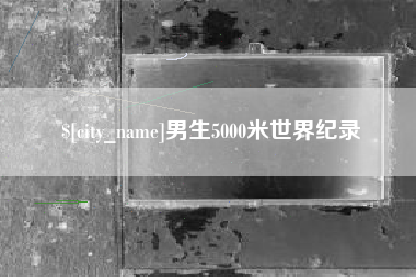 开封男生5000米世界纪录